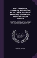 Hints, Theoretical, Elucidatory, and Practical, for the Use of Teachers of Elementary Mathematics, and of Self-Taught Students: With Especial Reference to Vol. I of Hutton's Course, and Simson's Euclid, As Text-Books: Also a Selection of Miscellaneous Tab