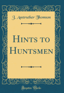 Hints to Huntsmen (Classic Reprint)