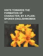 Hints Towards the Formation of Character, by a Plain-Spoken Englishwoman