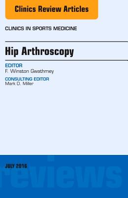 Hip Arthroscopy, an Issue of Clinics in Sports Medicine: Volume 35-3 - Gwathmey, F Winston, MD