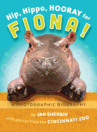 Hip, Hippo, Hooray for Fiona!: A Photographic Biography