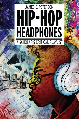 Hip Hop Headphones: A Scholar's Critical Playlist - Peterson, James Braxton