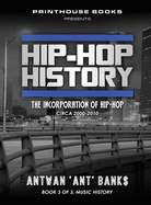 Hip-Hop History (Book 3 of 3): The Incorporation of Hip-Hop: Circa 2000 -2010