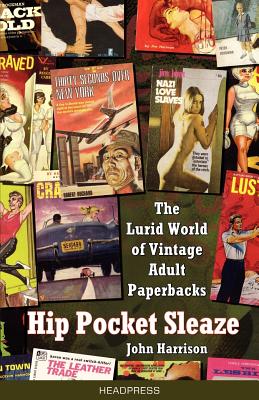 Hip Pocket Sleaze: The Lurid World of Vintage Adult Paperbacks - Harrison, John