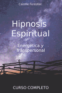 Hipnosis espiritual, energ?tica y transpersonal: Curso Completo