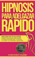 Hipnosis Para Adelgazar Rpido: C?mo Perder Peso Con Auto-Hipnosis, Afirmaciones Positivas, Meditaciones Guiadas E Hipnoterapia Para Detener La Alimentaci?n Emocional, La Adicci?n a La Comida, Y Ms!