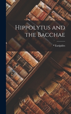 Hippolytus and the Bacchae - Euripides, *