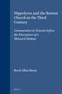 Hippolytus and the Roman Church in the Third Century: Communities in Tension before the Emergence of a Monarch-Bishop