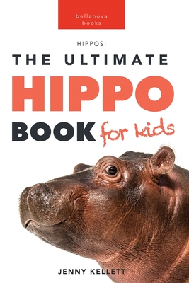 Hippos the Ultimate Hippo Book for Kids: 100+ Amazing Hippopotamus Facts, Photos, Quiz & More - Kellett, Jenny