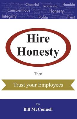Hire Honesty: Then Trust Your Employees - McConnell, Bill