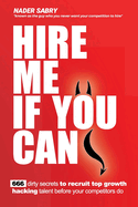 Hire me if you can: 666 dirty secrets to recruit top growth hacking talent before your competitors do