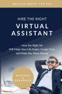Hire the Right Virtual Assistant: How the Right Va Will Make Your Life Easier, Create Time, and Make You More Money
