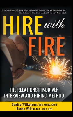 HIRE with FIRE: The Relationship-Driven Interview and Hiring Method - Wilkerson, Denise, and Wilkerson, Randy