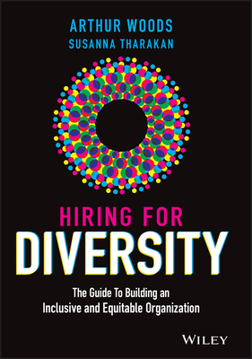 Hiring for Diversity: The Guide to Building an Inclusive and Equitable Organization - Woods, Arthur, and Tharakan, Susanna, and Brown, Jennifer (Foreword by)