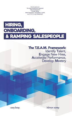 Hiring, Onboarding, and Ramping Salespeople: The T.E.A.M. Framework - Sorey, Hilmon, and Bloom, David (Foreword by), and Maxson, Jodi (Contributions by)