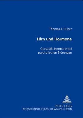 Hirn Und Hormone: Gonadale Hormone Bei Psychotischen Stoerungen - Huber, Thomas