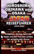 Hiroshima, Okinawa und Osaka Japan Reisef?hrer: Entdecken Sie das Herz, die Seele und den Puls des Landes der aufgehenden Sonne