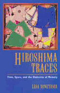 Hiroshima Traces: Time, Space, and the Dialectics of Memory