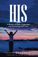 His: A Memoir of Abuse, Forgiveness, and Discovering God's Love