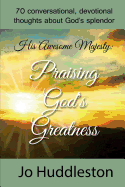 His Awesome Majesty: Praising God's Greatness: 70 Conversational, Devotional Thoughts about God's Splendor