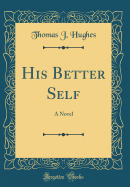 His Better Self: A Novel (Classic Reprint)