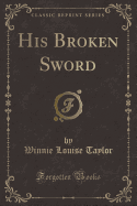 His Broken Sword (Classic Reprint)