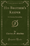 His Brother's Keeper: Or Christian Stewardship (Classic Reprint)
