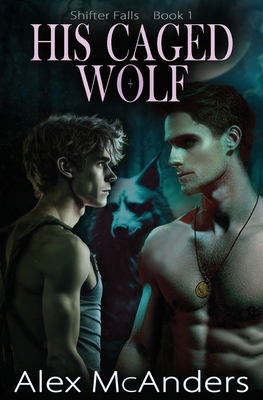 His Caged Wolf: MM Wolf Shifter Romance - McAnders, Alex