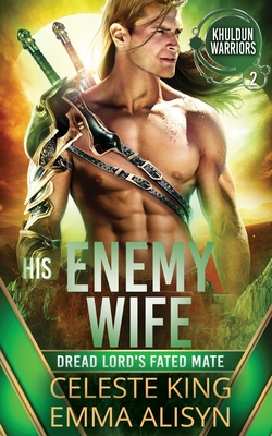 His Enemy Wife: Dread Lord's Fated Mate: A Scifi Alien Warrior Romance - King, Celeste, and Stargazer, Sora, and Alisyn, Emma