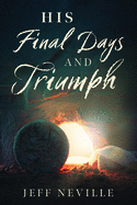 His Final Days and Triumph