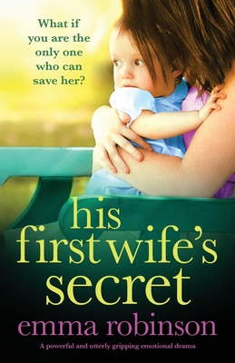 His First Wife's Secret: A powerful and utterly gripping emotional drama - Robinson, Emma