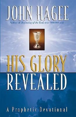 His Glory Revealed: A Devotional - Hagee, John