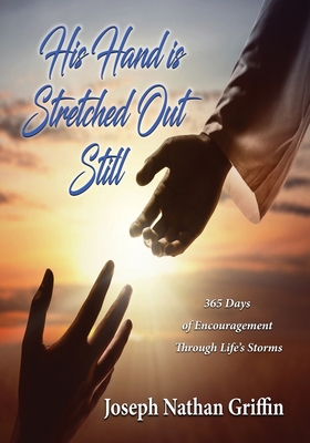 His Hand is Stretched Out Still: 365 Days of Encouragement Through Life's Storms - Griffin, Joseph Nathan