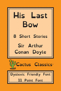 His Last Bow (Cactus Classics Dyslexic Friendly Font): 8 Short Stories; 11 Point Font; Dyslexia Edition; OpenDyslexic