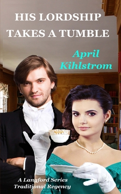 His Lordship Takes A Tumble: A Langford Series Short Regency Novella - Kihlstrom, April