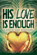 His Love is Enough: A Step by Step Devotional: The devotional aims to facilitate personal and spiritual growth. Weekly lessons, declarations, confessions, w/homework; readers are encouraged to find inspiration and encouragement in God's unfailing love.