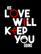 His Love Will Keep You Going: Inspirational and Christian Themed College Ruled Composition Notebook