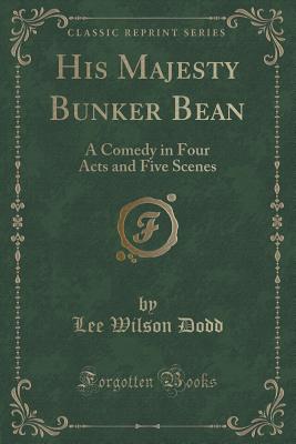 His Majesty Bunker Bean: A Comedy in Four Acts and Five Scenes (Classic Reprint) - Dodd, Lee Wilson