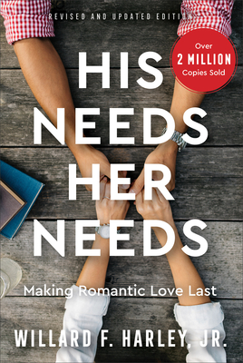His Needs, Her Needs: Making Romantic Love Last - Harley, Willard F, Jr.