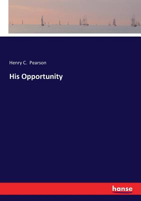 His Opportunity - Pearson, Henry C