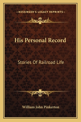 His Personal Record: Stories Of Railroad Life - Pinkerton, William John