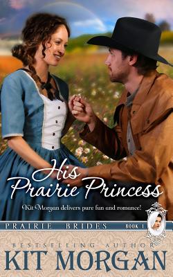 His Prairie Princess (Prairie Brides, Book One) - Morgan, Kit