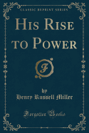 His Rise to Power (Classic Reprint)