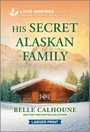 His Secret Alaskan Family: An Uplifting Inspirational Romance