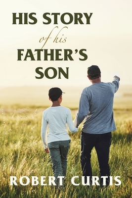 His Story of His Father's Son - Curtis, Robert