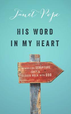 His Word in My Heart: Memorizing Scripture for a Closer Walk with God - Pope, Janet