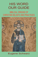 His Word, Our Guide: Biblical Origins of Christian Beliefs and Practices