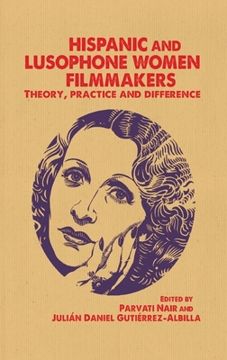 Hispanic and Lusophone Women Filmmakers: Theory, Practice and Difference - Nair, Parvati (Editor), and Gutierrez-Albilla, Julian (Editor)