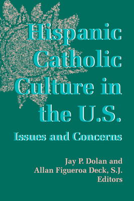 Hispanic Catholic Culture in the U.S.: Issues and Concerns - Dolan, Jay P. (Editor), and Deck, Allan Figueroa (Editor)