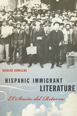Hispanic Immigrant Literature: El Sueo del Retorno - Kanellos, Nicols
